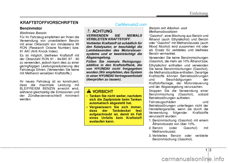 Hyundai Grand Santa Fe 2017  Betriebsanleitung (in German) 13
Einleitung
Benzinmotor
Bleifreies Benzin
Für Ihr Fahrzeug empfehlen wir Ihnen die
Verwendung von unverbleitem Benzin
mit einer Oktanzahl von mindestens 95
RON (Research Octane Number) bzw.
91 AKI 