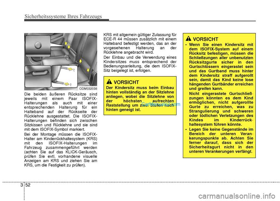 Hyundai Grand Santa Fe 2017  Betriebsanleitung (in German) Sicherheitssysteme Ihres Fahrzeugs
52
3
Die beiden äußeren Rücksitze sind
jeweils mit einem Paar ISOFIX-
Halterungen als auch mit einer
entsprechenden Halterung für ein
Halteband auf der Rückseit