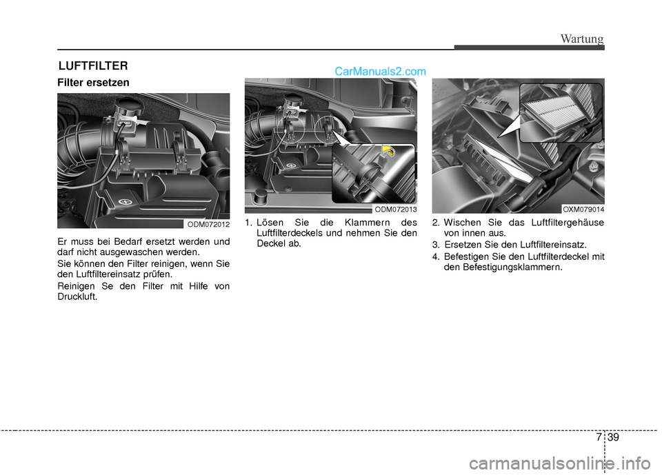 Hyundai Grand Santa Fe 2017 Betriebsanleitung (in German) 739
Wartung
LUFTFILTER
Filter ersetzen
Er muss bei Bedarf ersetzt werden und
darf nicht ausgewaschen werden.
Sie können den Filter reinigen, wenn Sie
den Luftfiltereinsatz prüfen.
Reinigen Se den F Hyundai Grand Santa Fe 2017 Betriebsanleitung (in German) 739
Wartung
LUFTFILTER
Filter ersetzen
Er muss bei Bedarf ersetzt werden und
darf nicht ausgewaschen werden.
Sie können den Filter reinigen, wenn Sie
den Luftfiltereinsatz prüfen.
Reinigen Se den F