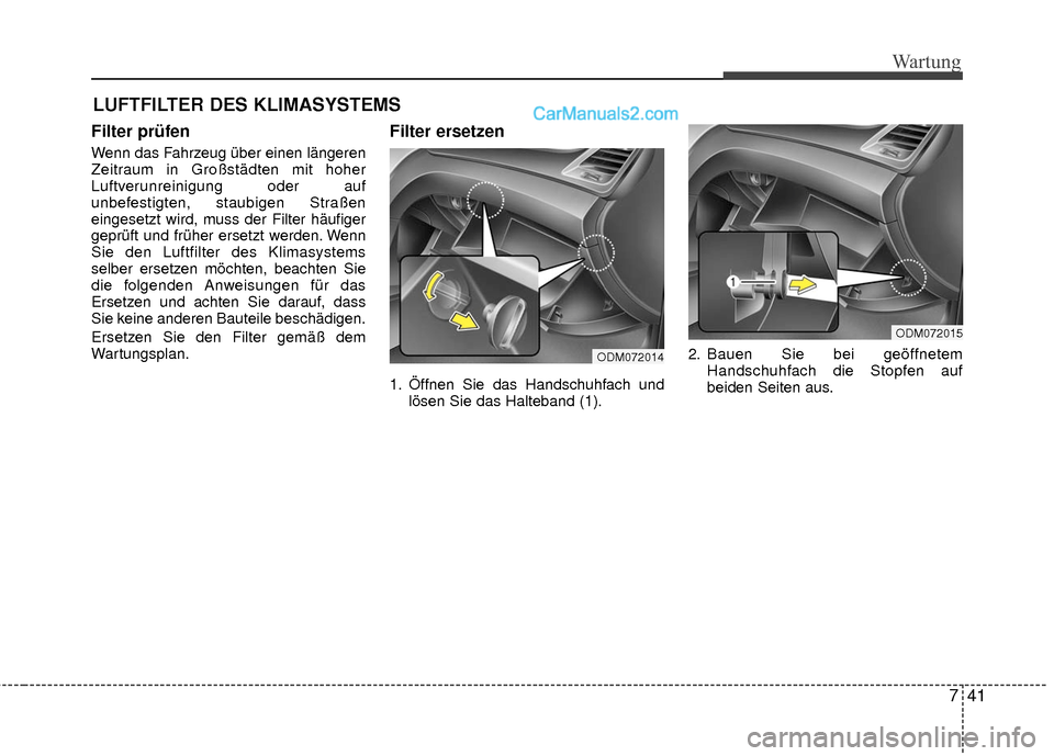 Hyundai Grand Santa Fe 2017 Betriebsanleitung (in German) 741
Wartung
Filter prüfen
Wenn das Fahrzeug über einen längeren
Zeitraum in Großstädten mit hoher
Luftverunreinigung oder auf
unbefestigten, staubigen Straßen
eingesetzt wird, muss der Filter h Hyundai Grand Santa Fe 2017 Betriebsanleitung (in German) 741
Wartung
Filter prüfen
Wenn das Fahrzeug über einen längeren
Zeitraum in Großstädten mit hoher
Luftverunreinigung oder auf
unbefestigten, staubigen Straßen
eingesetzt wird, muss der Filter h