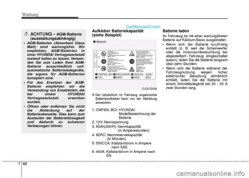 Hyundai Grand Santa Fe 2017 Betriebsanleitung (in German) Wartung
48
7
Aufkleber Batteriekapazität
(siehe Beispiel)
❈ Der tatsächlich im Fahrzeug angebrachte
Batterieaufkleber kann von der Abbildung
abweichen.
1. CMF60L-BCI: HYUNDAI
Modellbezeichnung de Hyundai Grand Santa Fe 2017 Betriebsanleitung (in German) Wartung
48
7
Aufkleber Batteriekapazität
(siehe Beispiel)
❈ Der tatsächlich im Fahrzeug angebrachte
Batterieaufkleber kann von der Abbildung
abweichen.
1. CMF60L-BCI: HYUNDAI
Modellbezeichnung de