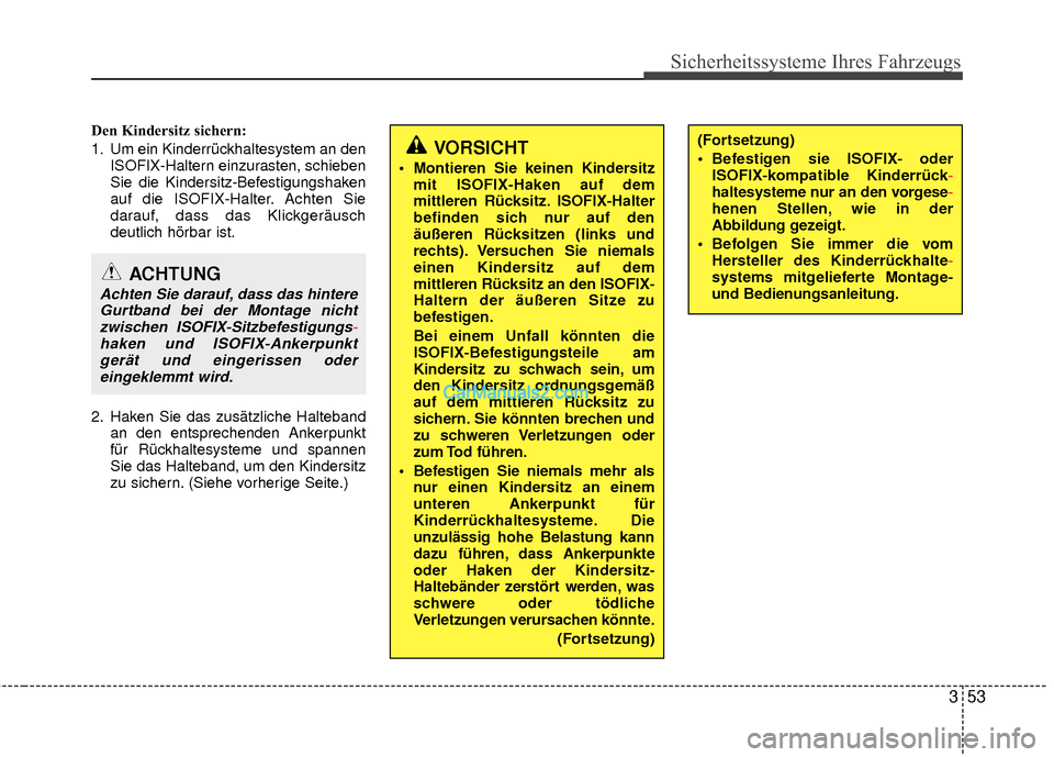 Hyundai Grand Santa Fe 2017  Betriebsanleitung (in German) 353
Sicherheitssysteme Ihres Fahrzeugs
Den Kindersitz sichern:
1. Um ein Kinderrückhaltesystem an denISOFIX-Haltern einzurasten, schieben
Sie die Kindersitz-Befestigungshaken
auf die ISOFIX-Halter. A