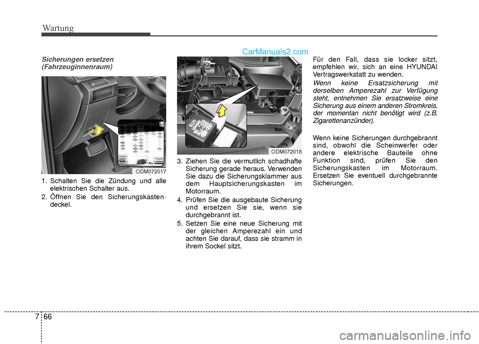 Hyundai Grand Santa Fe 2017 Betriebsanleitung (in German) Wartung
66
7
Sicherungen ersetzen
(Fahrzeuginnenraum)
1. Schalten Sie die Zündung und alle elektrischen Schalter aus.
2. Öffnen Sie den Sicherungskasten- deckel. 3. Ziehen Sie die vermutlich schadha Hyundai Grand Santa Fe 2017 Betriebsanleitung (in German) Wartung
66
7
Sicherungen ersetzen
(Fahrzeuginnenraum)
1. Schalten Sie die Zündung und alle elektrischen Schalter aus.
2. Öffnen Sie den Sicherungskasten- deckel. 3. Ziehen Sie die vermutlich schadha