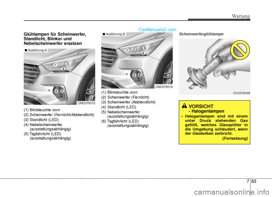 Hyundai Grand Santa Fe 2017 Betriebsanleitung (in German) 783
Wartung
Glühlampen für Scheinwerfer,
Standlicht, Blinker und
Nebelscheinwerfer ersetzen
(1) Blinkleuchte vorn
(2) Scheinwerfer (Fernlicht/Abblendlicht)
(3) Standlicht (LED)
(4) Nebelscheinwerfer Hyundai Grand Santa Fe 2017 Betriebsanleitung (in German) 783
Wartung
Glühlampen für Scheinwerfer,
Standlicht, Blinker und
Nebelscheinwerfer ersetzen
(1) Blinkleuchte vorn
(2) Scheinwerfer (Fernlicht/Abblendlicht)
(3) Standlicht (LED)
(4) Nebelscheinwerfer