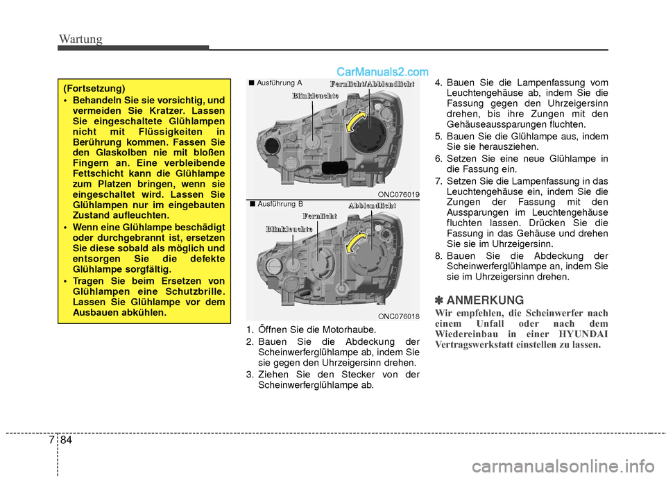 Hyundai Grand Santa Fe 2017 Betriebsanleitung (in German) Wartung
84
7
1. Öffnen Sie die Motorhaube.
2. Bauen Sie die Abdeckung der
Scheinwerferglühlampe ab, indem Sie
sie gegen den Uhrzeigersinn drehen.
3. Ziehen Sie den Stecker von der Scheinwerferglühl Hyundai Grand Santa Fe 2017 Betriebsanleitung (in German) Wartung
84
7
1. Öffnen Sie die Motorhaube.
2. Bauen Sie die Abdeckung der
Scheinwerferglühlampe ab, indem Sie
sie gegen den Uhrzeigersinn drehen.
3. Ziehen Sie den Stecker von der Scheinwerferglühl