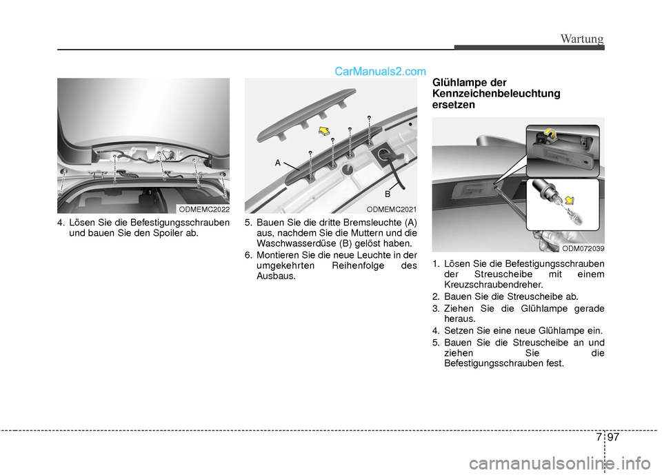 Hyundai Grand Santa Fe 2017 Betriebsanleitung (in German) 797
Wartung
4. Lösen Sie die Befestigungsschraubenund bauen Sie den Spoiler ab. 5. Bauen Sie die dritte Bremsleuchte (A)
aus, nachdem Sie die Muttern und die
Waschwasserdüse (B) gelöst haben.
6. Mo Hyundai Grand Santa Fe 2017 Betriebsanleitung (in German) 797
Wartung
4. Lösen Sie die Befestigungsschraubenund bauen Sie den Spoiler ab. 5. Bauen Sie die dritte Bremsleuchte (A)
aus, nachdem Sie die Muttern und die
Waschwasserdüse (B) gelöst haben.
6. Mo