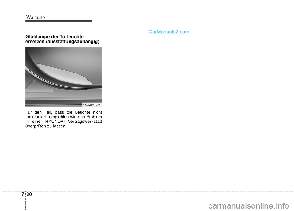 Hyundai Grand Santa Fe 2017 Betriebsanleitung (in German) Wartung
98
7
Glühlampe der Türleuchte
ersetzen (ausstattungsabhängig)
Für den Fall, dass die Leuchte nicht
funktioniert, empfehlen wir, das Problem
in einer HYUNDAI Vertragswerkstatt
überprüfen Hyundai Grand Santa Fe 2017 Betriebsanleitung (in German) Wartung
98
7
Glühlampe der Türleuchte
ersetzen (ausstattungsabhängig)
Für den Fall, dass die Leuchte nicht
funktioniert, empfehlen wir, das Problem
in einer HYUNDAI Vertragswerkstatt
überprüfen