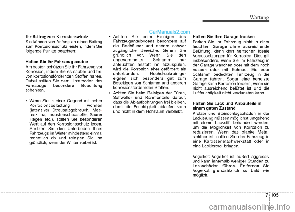 Hyundai Grand Santa Fe 2017 Betriebsanleitung (in German) 7105
Wartung
Ihr Beitrag zum Korrosionsschutz
Sie können von Anfang an einen Beitrag
zum Korrosionsschutz leisten, indem Sie
folgende Punkte beachten:
Halten Sie Ihr Fahrzeug sauber
Am besten schütz Hyundai Grand Santa Fe 2017 Betriebsanleitung (in German) 7105
Wartung
Ihr Beitrag zum Korrosionsschutz
Sie können von Anfang an einen Beitrag
zum Korrosionsschutz leisten, indem Sie
folgende Punkte beachten:
Halten Sie Ihr Fahrzeug sauber
Am besten schütz