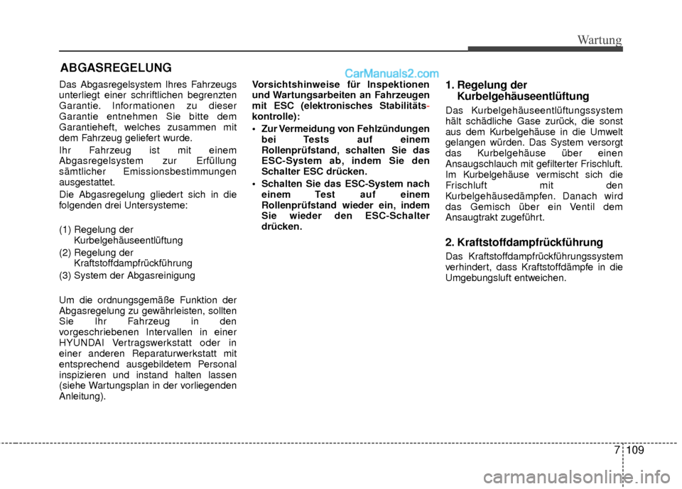 Hyundai Grand Santa Fe 2017 Betriebsanleitung (in German) 7109
Wartung
ABGASREGELUNG
Das Abgasregelsystem Ihres Fahrzeugs
unterliegt einer schriftlichen begrenzten
Garantie. Informationen zu dieser
Garantie entnehmen Sie bitte dem
Garantieheft, welches zusam Hyundai Grand Santa Fe 2017 Betriebsanleitung (in German) 7109
Wartung
ABGASREGELUNG
Das Abgasregelsystem Ihres Fahrzeugs
unterliegt einer schriftlichen begrenzten
Garantie. Informationen zu dieser
Garantie entnehmen Sie bitte dem
Garantieheft, welches zusam