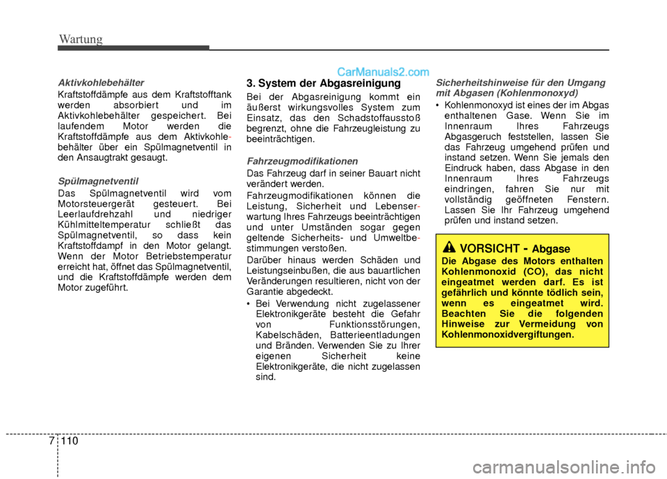 Hyundai Grand Santa Fe 2017  Betriebsanleitung (in German) Wartung
110
7
Aktivkohlebehälter
Kraftstoffdämpfe aus dem Kraftstofftank
werden absorbiert und im
Aktivkohlebehälter gespeichert. Bei
laufendem Motor werden die
Kraftstoffdämpfe aus dem Aktivkohle