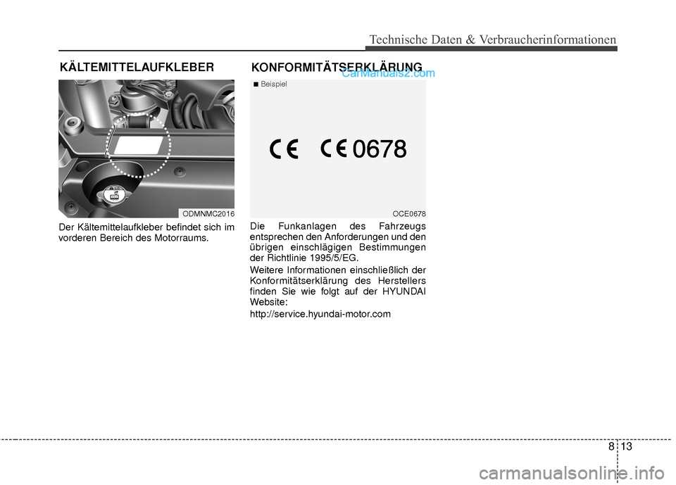 Hyundai Grand Santa Fe 2017 Betriebsanleitung (in German) 813
Technische Daten & Verbraucherinformationen
Der Kältemittelaufkleber befindet sich im
vorderen Bereich des Motorraums.Die Funkanlagen des Fahrzeugs
entsprechen den Anforderungen und den
übrigen Hyundai Grand Santa Fe 2017 Betriebsanleitung (in German) 813
Technische Daten & Verbraucherinformationen
Der Kältemittelaufkleber befindet sich im
vorderen Bereich des Motorraums.Die Funkanlagen des Fahrzeugs
entsprechen den Anforderungen und den
übrigen