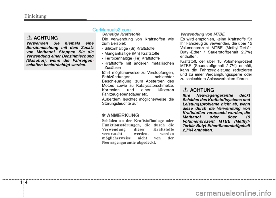 Hyundai Grand Santa Fe 2017  Betriebsanleitung (in German) Einleitung
41
Sonstige Kraftstoffe
Die Verwendung von Kraftstoffen wie
zum Beispiel:
- Silikonhaltige (Si) Kraftstoffe
- Manganhaltige (Mn) Kraftstoffe
- Ferrocenhaltige (Fe) Kraftstoffe
- Kraftstoffe