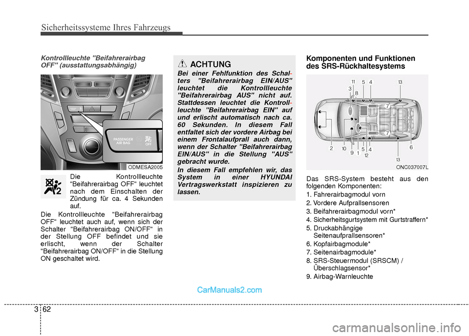 Hyundai Grand Santa Fe 2017 Betriebsanleitung (in German) Sicherheitssysteme Ihres Fahrzeugs
62
3
Kontrollleuchte "Beifahrerairbag
OFF" (ausstattungsabhängig)
Die Kontrollleuchte"Beifahrerairbag OFF" leuchtet
nach dem Einschalten der
Zündung für ca. 4 Sek Hyundai Grand Santa Fe 2017 Betriebsanleitung (in German) Sicherheitssysteme Ihres Fahrzeugs
62
3
Kontrollleuchte "Beifahrerairbag
OFF" (ausstattungsabhängig)
Die Kontrollleuchte"Beifahrerairbag OFF" leuchtet
nach dem Einschalten der
Zündung für ca. 4 Sek