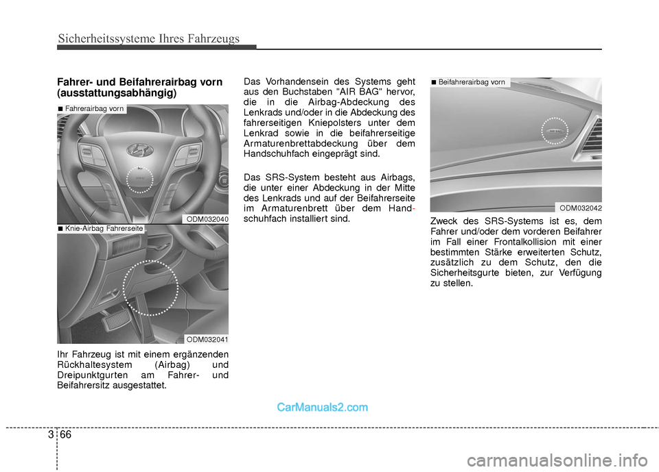 Hyundai Grand Santa Fe 2017  Betriebsanleitung (in German) Sicherheitssysteme Ihres Fahrzeugs
66
3
Fahrer- und Beifahrerairbag vorn
(ausstattungsabhängig)
Ihr Fahrzeug ist mit einem ergänzenden
Rückhaltesystem (Airbag) und
Dreipunktgurten am Fahrer- und
Be