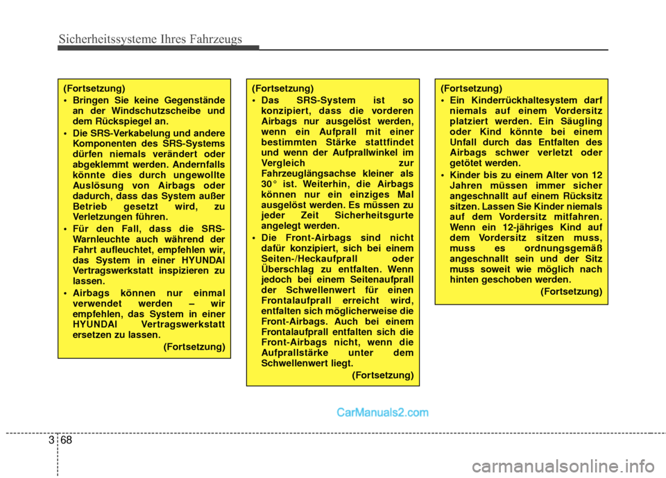 Hyundai Grand Santa Fe 2017  Betriebsanleitung (in German) Sicherheitssysteme Ihres Fahrzeugs
68
3
(Fortsetzung)
 Bringen Sie keine Gegenstände
an der Windschutzscheibe und
dem Rückspiegel an.
 Die SRS-Verkabelung und andere Komponenten des SRS-Systems
dür