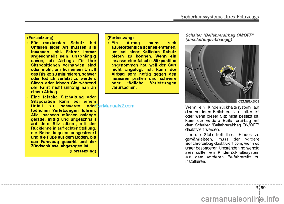 Hyundai Grand Santa Fe 2017  Betriebsanleitung (in German) 369
Sicherheitssysteme Ihres Fahrzeugs
Schalter "Beifahrerairbag ON/OFF"(ausstattungsabhängig)
Wenn ein Kinderrückhaltesystem auf
dem vorderen Beifahrersitz installiert ist
oder wenn dieser Sitz nic