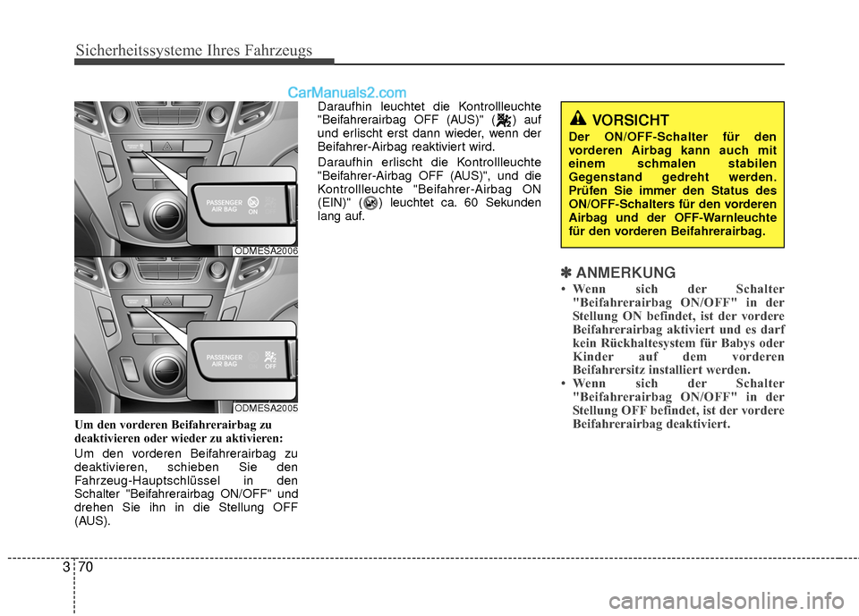 Hyundai Grand Santa Fe 2017  Betriebsanleitung (in German) Sicherheitssysteme Ihres Fahrzeugs
70
3
Um den vorderen Beifahrerairbag zu
deaktivieren oder wieder zu aktivieren:
Um den vorderen Beifahrerairbag zu
deaktivieren, schieben Sie den
Fahrzeug-Hauptschl�