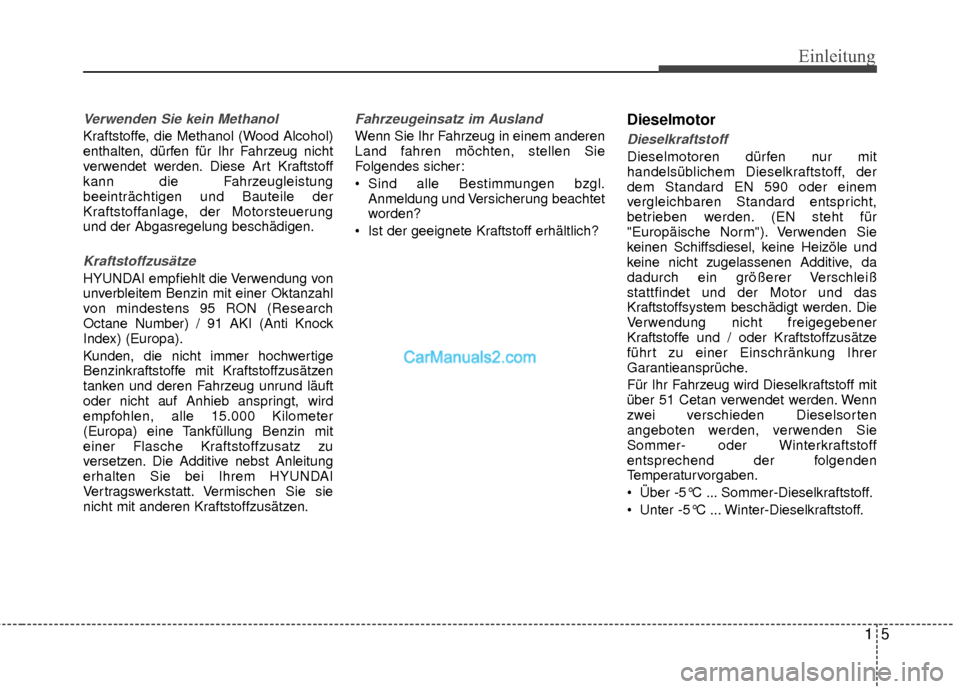 Hyundai Grand Santa Fe 2017 Betriebsanleitung (in German) 15
Einleitung
Verwenden Sie kein Methanol
Kraftstoffe, die Methanol (Wood Alcohol)
enthalten, dürfen für Ihr Fahrzeug nicht
verwendet werden. Diese Art Kraftstoff
kann die Fahrzeugleistung
beeinträ Hyundai Grand Santa Fe 2017 Betriebsanleitung (in German) 15
Einleitung
Verwenden Sie kein Methanol
Kraftstoffe, die Methanol (Wood Alcohol)
enthalten, dürfen für Ihr Fahrzeug nicht
verwendet werden. Diese Art Kraftstoff
kann die Fahrzeugleistung
beeinträ