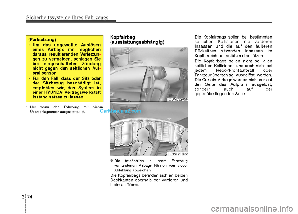 Hyundai Grand Santa Fe 2017 Betriebsanleitung (in German) Sicherheitssysteme Ihres Fahrzeugs
74
3
Kopfairbag
(ausstattungsabhängig)
❈ Die tatsächlich in Ihrem Fahrzeug
vorhandenen Airbags können von dieser
Abbildung abweichen.
Die Kopfairbags befinden s Hyundai Grand Santa Fe 2017 Betriebsanleitung (in German) Sicherheitssysteme Ihres Fahrzeugs
74
3
Kopfairbag
(ausstattungsabhängig)
❈ Die tatsächlich in Ihrem Fahrzeug
vorhandenen Airbags können von dieser
Abbildung abweichen.
Die Kopfairbags befinden s