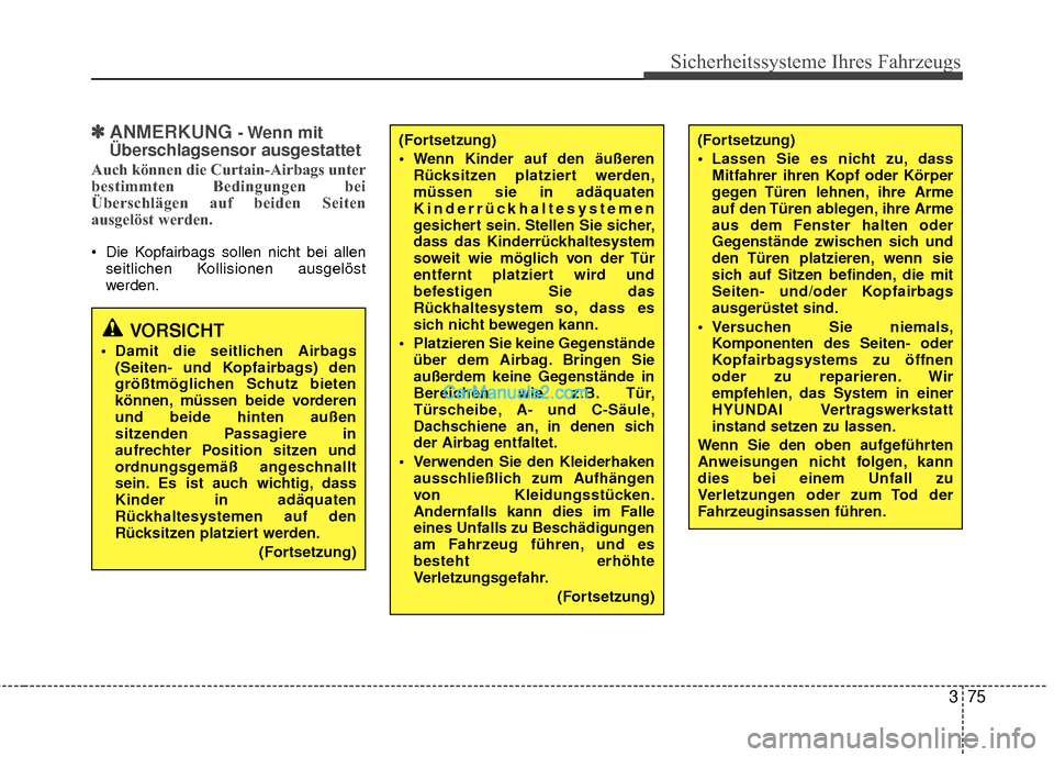 Hyundai Grand Santa Fe 2017  Betriebsanleitung (in German) 375
Sicherheitssysteme Ihres Fahrzeugs
✽
✽ANMERKUNG - Wenn  mit
Überschlagsensor ausgestattet
Auch können die Curtain-Airbags unter
bestimmten Bedingungen bei
Überschlägen auf beiden Seiten
au