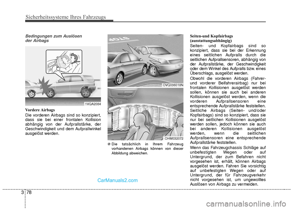 Hyundai Grand Santa Fe 2017  Betriebsanleitung (in German) Sicherheitssysteme Ihres Fahrzeugs
78
3
Bedingungen zum Auslösen
der Airbags
Vordere Airbags
Die vorderen Airbags sind so konzipiert,
dass sie bei einer frontalen Kollision
abhängig von der Aufprall