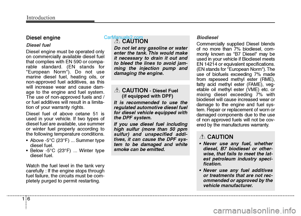 Hyundai Grand Santa Fe 2016  Owners Manual Introduction
6 1
Diesel engine
Diesel fuel
Diesel engine must be operated only
on commercially available diesel fuel
that complies with EN 590 or compa-
rable standard. (EN stands for
"European Norm")