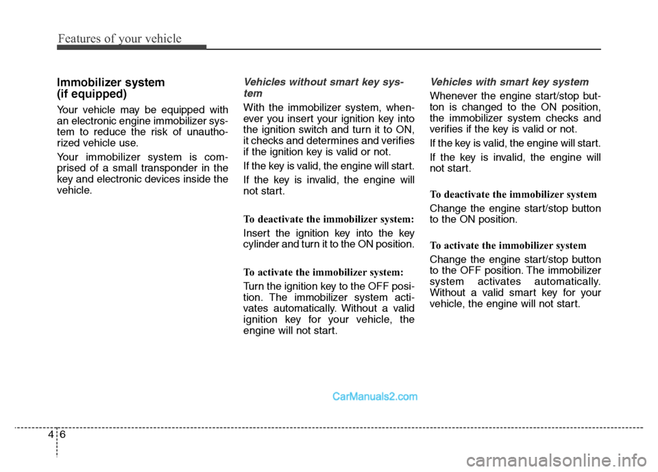 Hyundai Grand Santa Fe 2016 Owners Manual Features of your vehicle
6 4
Immobilizer system
(if equipped)
Your vehicle may be equipped with
an electronic engine immobilizer sys-
tem to reduce the risk of unautho-
rized vehicle use.
Your immobi Hyundai Grand Santa Fe 2016 Owners Manual Features of your vehicle
6 4
Immobilizer system
(if equipped)
Your vehicle may be equipped with
an electronic engine immobilizer sys-
tem to reduce the risk of unautho-
rized vehicle use.
Your immobi