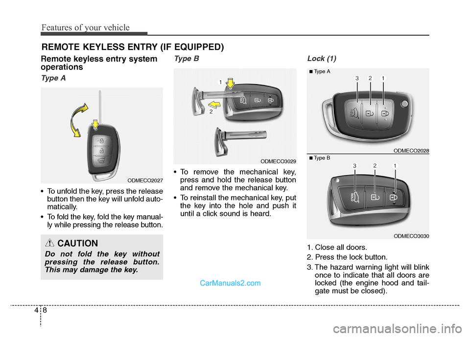 Hyundai Grand Santa Fe 2016 Owners Manual Features of your vehicle
8 4
Remote keyless entry system
operations
Ty p e A
• To unfold the key, press the release
button then the key will unfold auto-
matically.
• To fold the key, fold the ke Hyundai Grand Santa Fe 2016 Owners Manual Features of your vehicle
8 4
Remote keyless entry system
operations
Ty p e A
• To unfold the key, press the release
button then the key will unfold auto-
matically.
• To fold the key, fold the ke