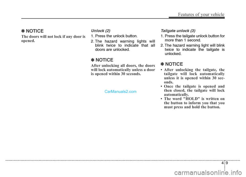 Hyundai Grand Santa Fe 2016 Owners Manual 49
Features of your vehicle
✽NOTICE
The doors will not lock if any door is
opened.
Unlock (2)
1. Press the unlock button.
2. The hazard warning lights will
blink twice to indicate that all
doors are Hyundai Grand Santa Fe 2016 Owners Manual 49
Features of your vehicle
✽NOTICE
The doors will not lock if any door is
opened.
Unlock (2)
1. Press the unlock button.
2. The hazard warning lights will
blink twice to indicate that all
doors are