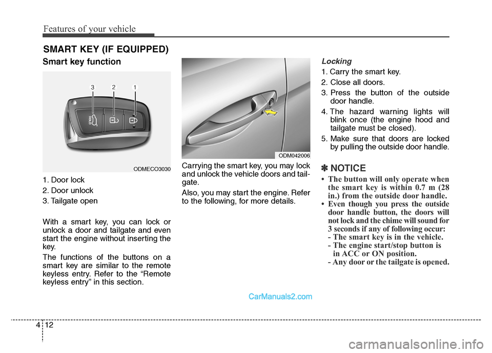 Hyundai Grand Santa Fe 2016 Owners Manual Features of your vehicle
12 4
Smart key function
1. Door lock
2. Door unlock
3. Tailgate open
With a smart key, you can lock or
unlock a door and tailgate and even
start the engine without inserting t Hyundai Grand Santa Fe 2016 Owners Manual Features of your vehicle
12 4
Smart key function
1. Door lock
2. Door unlock
3. Tailgate open
With a smart key, you can lock or
unlock a door and tailgate and even
start the engine without inserting t