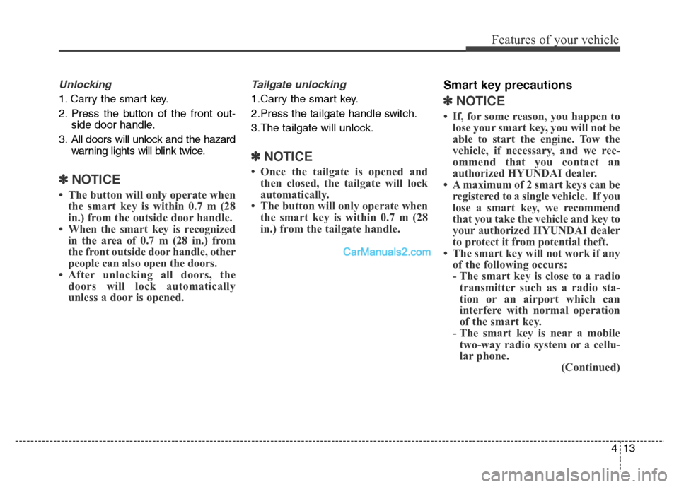 Hyundai Grand Santa Fe 2016 Owners Manual 413
Features of your vehicle
Unlocking
1. Carry the smart key.
2. Press the button of the front out-
side door handle.
3. All doors will unlock and the hazard
warning lights will blink twice.
✽NOTIC Hyundai Grand Santa Fe 2016 Owners Manual 413
Features of your vehicle
Unlocking
1. Carry the smart key.
2. Press the button of the front out-
side door handle.
3. All doors will unlock and the hazard
warning lights will blink twice.
✽NOTIC