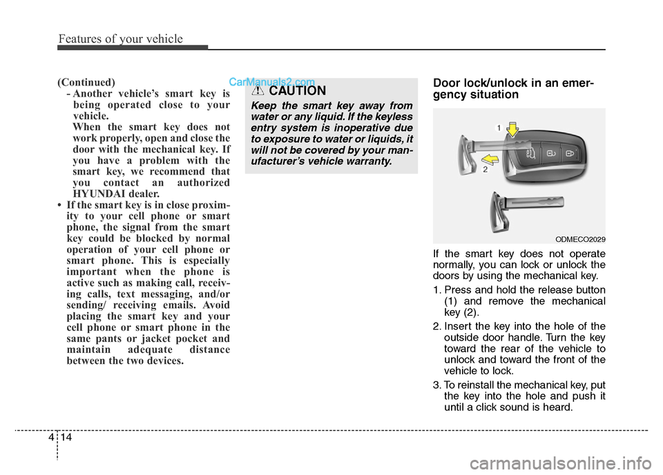 Hyundai Grand Santa Fe 2016 Owners Manual Features of your vehicle
14 4
(Continued)
- Another vehicle’s smart key is
being operated close to your
vehicle.
When the smart key does not
work properly, open and close the
door with the mechanica Hyundai Grand Santa Fe 2016 Owners Manual Features of your vehicle
14 4
(Continued)
- Another vehicle’s smart key is
being operated close to your
vehicle.
When the smart key does not
work properly, open and close the
door with the mechanica