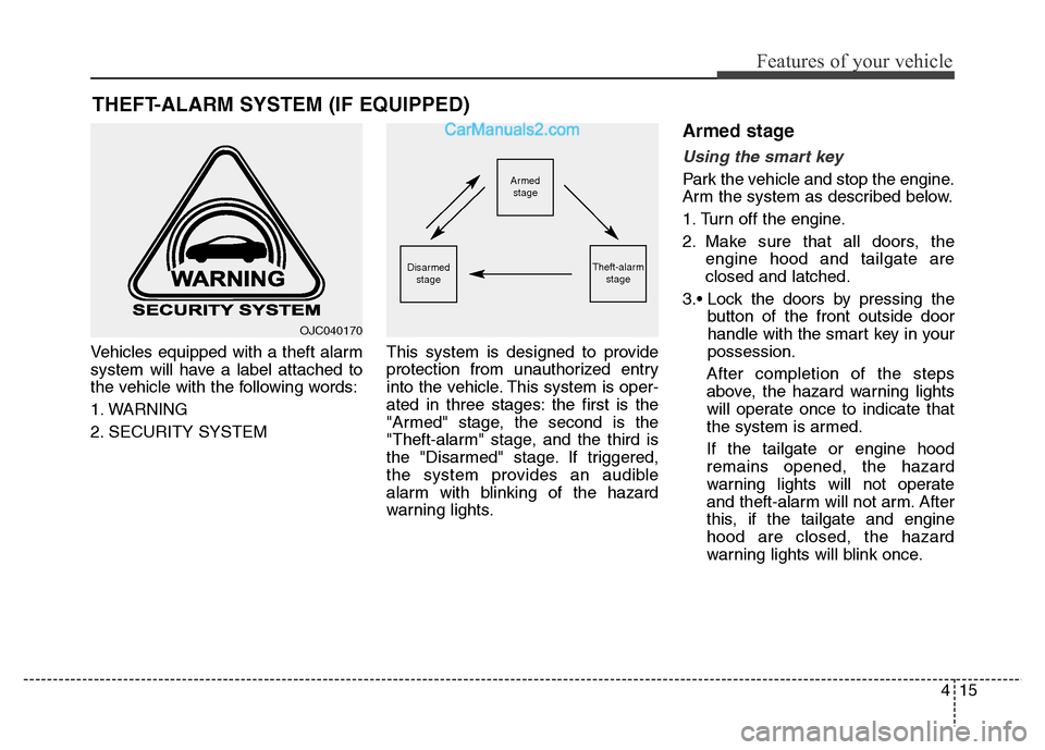 Hyundai Grand Santa Fe 2016 Owners Manual 415
Features of your vehicle
Vehicles equipped with a theft alarm
system will have a label attached to
the vehicle with the following words:
1. WARNING
2. SECURITY SYSTEMThis system is designed to pro Hyundai Grand Santa Fe 2016 Owners Manual 415
Features of your vehicle
Vehicles equipped with a theft alarm
system will have a label attached to
the vehicle with the following words:
1. WARNING
2. SECURITY SYSTEMThis system is designed to pro