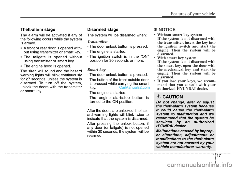 Hyundai Grand Santa Fe 2016 Owners Manual 417
Features of your vehicle
Theft-alarm stage
The alarm will be activated if any of
the following occurs while the system
is armed.
• A front or rear door is opened with-
out using transmitter or s Hyundai Grand Santa Fe 2016 Owners Manual 417
Features of your vehicle
Theft-alarm stage
The alarm will be activated if any of
the following occurs while the system
is armed.
• A front or rear door is opened with-
out using transmitter or s