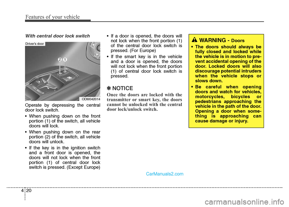 Hyundai Grand Santa Fe 2016 Owners Manual Features of your vehicle
20 4
With central door lock switch
Operate by depressing the central
door lock switch.
• When pushing down on the front
portion (1) of the switch, all vehicle
doors will loc Hyundai Grand Santa Fe 2016 Owners Manual Features of your vehicle
20 4
With central door lock switch
Operate by depressing the central
door lock switch.
• When pushing down on the front
portion (1) of the switch, all vehicle
doors will loc