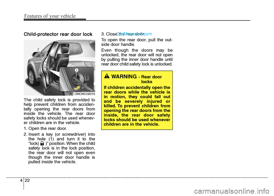 Hyundai Grand Santa Fe 2016 Owners Manual Features of your vehicle
22 4
Child-protector rear door lock
The child safety lock is provided to
help prevent children from acciden-
tally opening the rear doors from
inside the vehicle. The rear doo Hyundai Grand Santa Fe 2016 Owners Manual Features of your vehicle
22 4
Child-protector rear door lock
The child safety lock is provided to
help prevent children from acciden-
tally opening the rear doors from
inside the vehicle. The rear doo