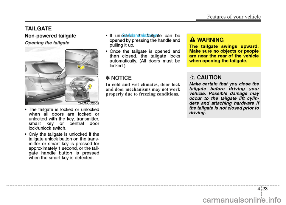 Hyundai Grand Santa Fe 2016 Owners Manual 423
Features of your vehicle
Non-powered tailgate
Opening the tailgate
• The tailgate is locked or unlocked
when all doors are locked or
unlocked with the key, transmitter,
smart key or central door Hyundai Grand Santa Fe 2016 Owners Manual 423
Features of your vehicle
Non-powered tailgate
Opening the tailgate
• The tailgate is locked or unlocked
when all doors are locked or
unlocked with the key, transmitter,
smart key or central door