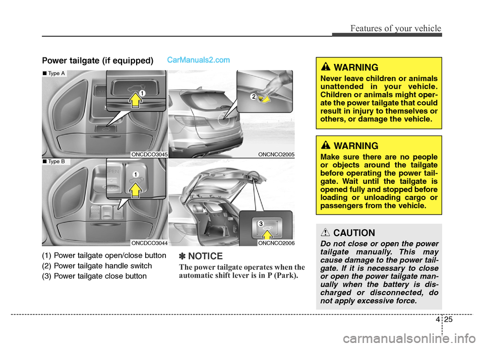 Hyundai Grand Santa Fe 2016 Owners Manual 425
Features of your vehicle
Power tailgate (if equipped)
(1) Power tailgate open/close button
(2) Power tailgate handle switch
(3) Power tailgate close button✽NOTICE
The power tailgate operates wh Hyundai Grand Santa Fe 2016 Owners Manual 425
Features of your vehicle
Power tailgate (if equipped)
(1) Power tailgate open/close button
(2) Power tailgate handle switch
(3) Power tailgate close button✽NOTICE
The power tailgate operates wh