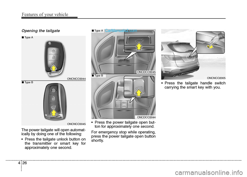 Hyundai Grand Santa Fe 2016 Owners Manual Features of your vehicle
26 4
Opening the tailgate
The power tailgate will open automat-
ically by doing one of the following:
• Press the tailgate unlock button on
the transmitter or smart key for
Hyundai Grand Santa Fe 2016 Owners Manual Features of your vehicle
26 4
Opening the tailgate
The power tailgate will open automat-
ically by doing one of the following:
• Press the tailgate unlock button on
the transmitter or smart key for