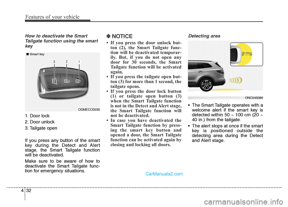 Hyundai Grand Santa Fe 2016 Owners Manual Features of your vehicle
32 4
How to deactivate the Smart
Tailgate function using the smart
key
1. Door lock
2. Door unlock
3. Tailgate open
If you press any button of the smart
key during the Detect Hyundai Grand Santa Fe 2016 Owners Manual Features of your vehicle
32 4
How to deactivate the Smart
Tailgate function using the smart
key
1. Door lock
2. Door unlock
3. Tailgate open
If you press any button of the smart
key during the Detect