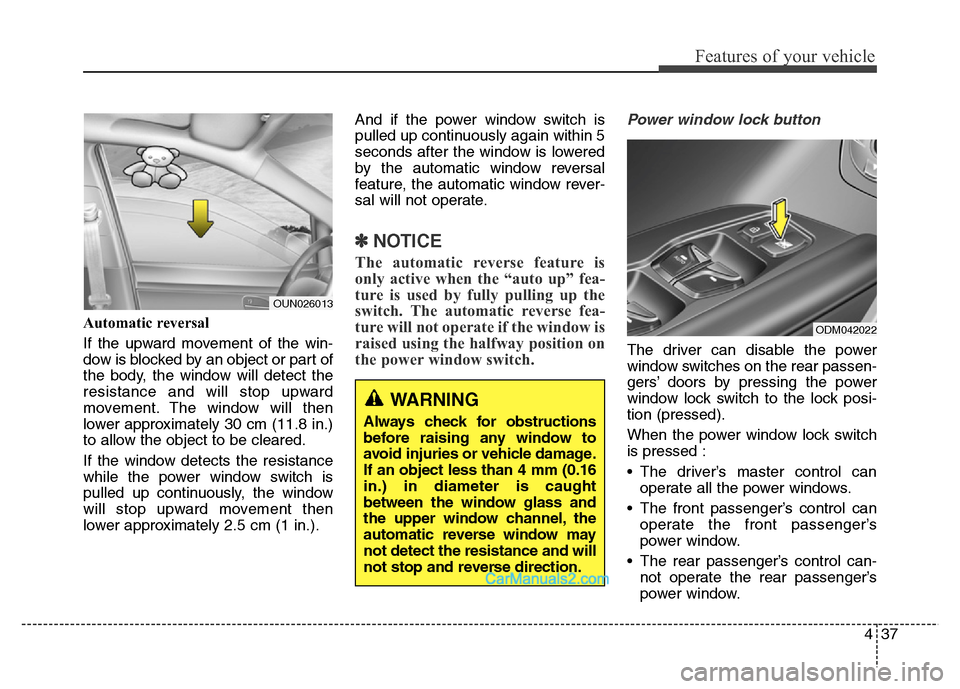 Hyundai Grand Santa Fe 2016 Owners Manual 437
Features of your vehicle
Automatic reversal
If the upward movement of the win-
dow is blocked by an object or part of
the body, the window will detect the
resistance and will stop upward
movement Hyundai Grand Santa Fe 2016 Owners Manual 437
Features of your vehicle
Automatic reversal
If the upward movement of the win-
dow is blocked by an object or part of
the body, the window will detect the
resistance and will stop upward
movement