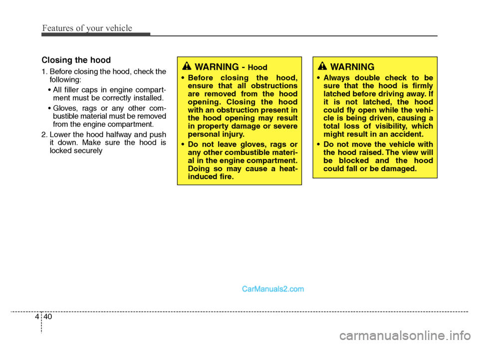 Hyundai Grand Santa Fe 2016 Owners Manual Features of your vehicle
40 4
Closing the hood
1. Before closing the hood, check the
following:
• All filler caps in engine compart-
ment must be correctly installed.
• Gloves, rags or any other c Hyundai Grand Santa Fe 2016 Owners Manual Features of your vehicle
40 4
Closing the hood
1. Before closing the hood, check the
following:
• All filler caps in engine compart-
ment must be correctly installed.
• Gloves, rags or any other c