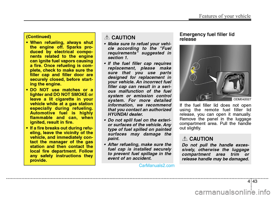 Hyundai Grand Santa Fe 2016 Owners Manual 443
Features of your vehicle
Emergency fuel filler lid
release
If the fuel filler lid does not open
using the remote fuel filler lid
release, you can open it manually.
Remove the panel in the luggage
Hyundai Grand Santa Fe 2016 Owners Manual 443
Features of your vehicle
Emergency fuel filler lid
release
If the fuel filler lid does not open
using the remote fuel filler lid
release, you can open it manually.
Remove the panel in the luggage