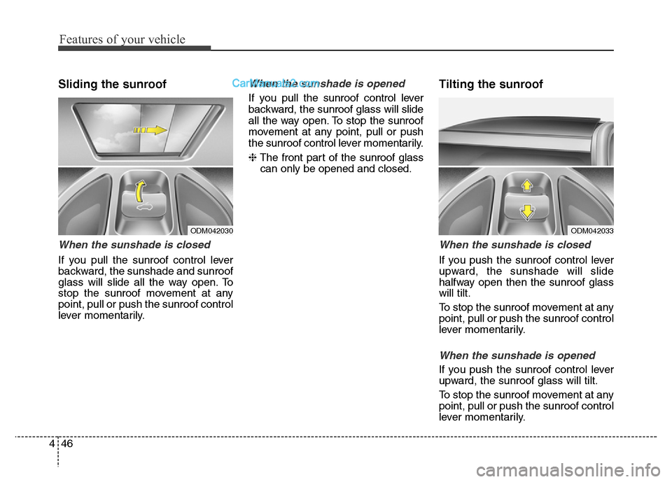 Hyundai Grand Santa Fe 2016 Owners Manual Features of your vehicle
46 4
Sliding the sunroof
When the sunshade is closed
If you pull the sunroof control lever
backward, the sunshade and sunroof
glass will slide all the way open. To
stop the s Hyundai Grand Santa Fe 2016 Owners Manual Features of your vehicle
46 4
Sliding the sunroof
When the sunshade is closed
If you pull the sunroof control lever
backward, the sunshade and sunroof
glass will slide all the way open. To
stop the s