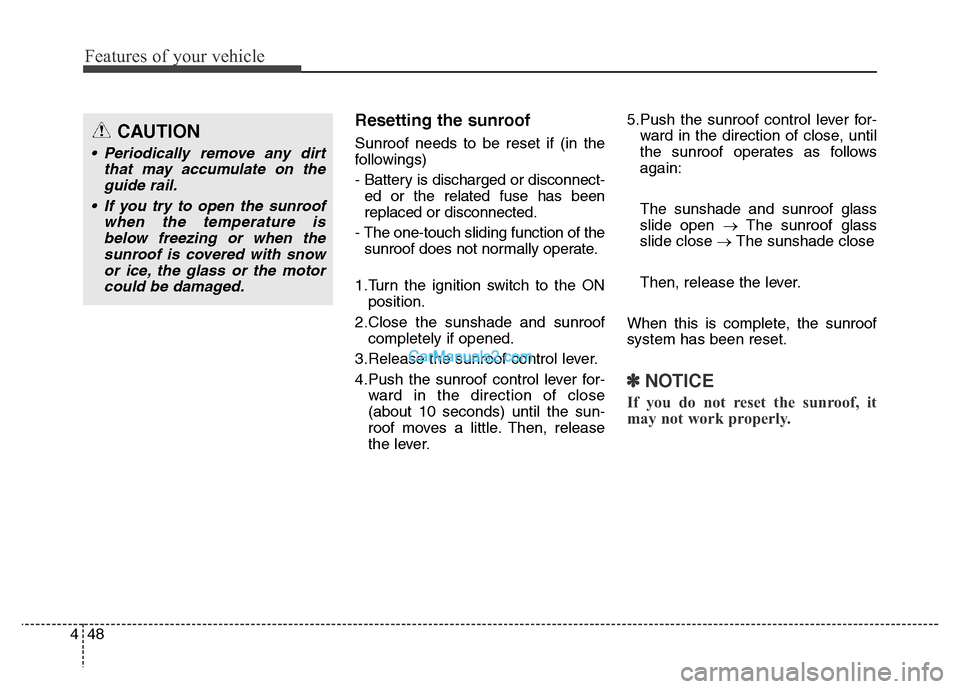 Hyundai Grand Santa Fe 2016 Owners Manual Features of your vehicle
48 4
Resetting the sunroof
Sunroof needs to be reset if (in the
followings)
- Battery is discharged or disconnect-
ed or the related fuse has been
replaced or disconnected.
- Hyundai Grand Santa Fe 2016 Owners Manual Features of your vehicle
48 4
Resetting the sunroof
Sunroof needs to be reset if (in the
followings)
- Battery is discharged or disconnect-
ed or the related fuse has been
replaced or disconnected.
-