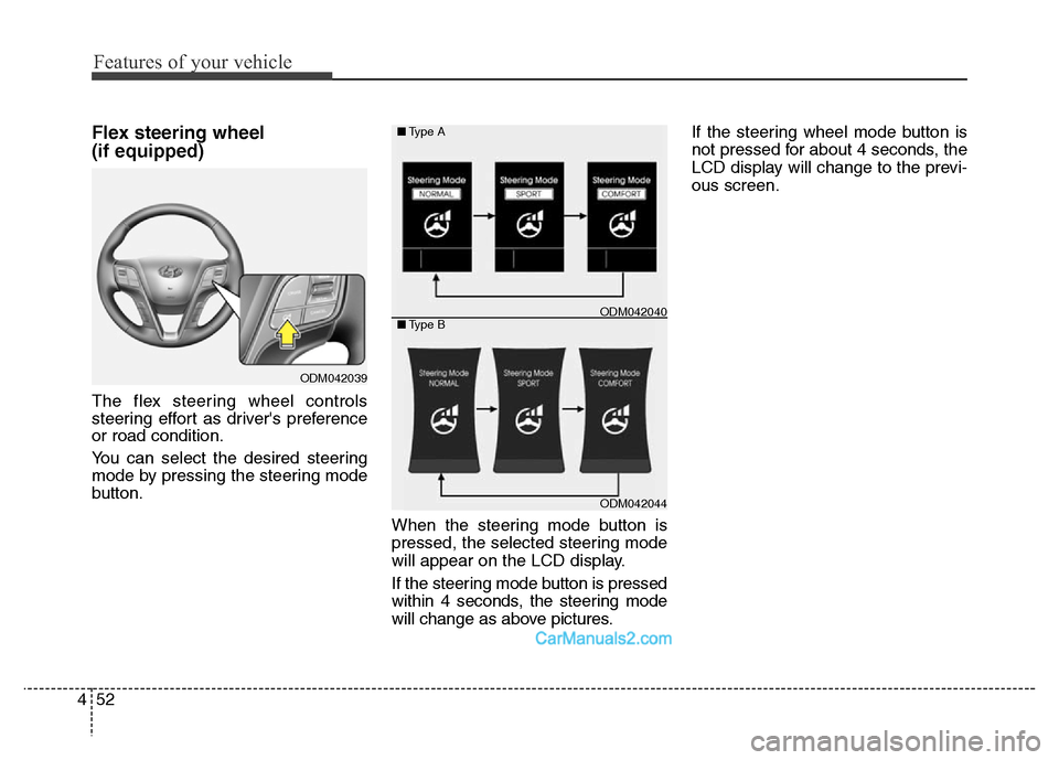 Hyundai Grand Santa Fe 2016 Owners Manual Features of your vehicle
52 4
Flex steering wheel
(if equipped)
The flex steering wheel controls
steering effort as drivers preference
or road condition.
You can select the desired steering
mode by Hyundai Grand Santa Fe 2016 Owners Manual Features of your vehicle
52 4
Flex steering wheel
(if equipped)
The flex steering wheel controls
steering effort as drivers preference
or road condition.
You can select the desired steering
mode by