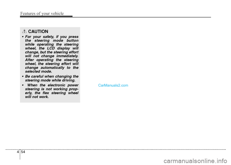 Hyundai Grand Santa Fe 2016 Owners Manual Features of your vehicle
54 4
CAUTION
• For your safety, if you press
the steering mode button
while operating the steering
wheel, the LCD display will
change, but the steering effort
will not chang Hyundai Grand Santa Fe 2016 Owners Manual Features of your vehicle
54 4
CAUTION
• For your safety, if you press
the steering mode button
while operating the steering
wheel, the LCD display will
change, but the steering effort
will not chang