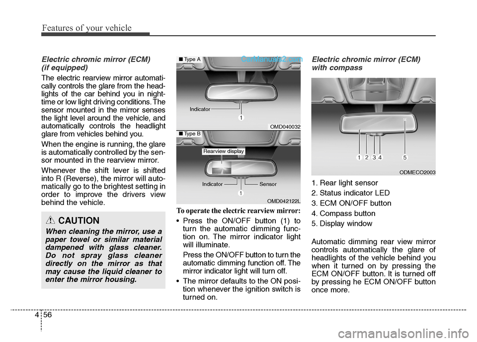 Hyundai Grand Santa Fe 2016 Owners Manual Features of your vehicle
56 4
Electric chromic mirror (ECM)
(if equipped)
The electric rearview mirror automati-
cally controls the glare from the head-
lights of the car behind you in night-
time or Hyundai Grand Santa Fe 2016 Owners Manual Features of your vehicle
56 4
Electric chromic mirror (ECM)
(if equipped)
The electric rearview mirror automati-
cally controls the glare from the head-
lights of the car behind you in night-
time or