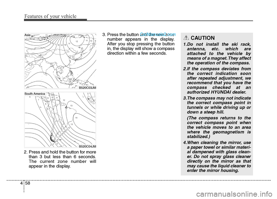 Hyundai Grand Santa Fe 2016 Owners Manual Features of your vehicle
58 4
2. Press and hold the button for more
than 3 but less than 6 seconds.
The current zone number will
appear in the display.3. Press the button until the new zone
number app Hyundai Grand Santa Fe 2016 Owners Manual Features of your vehicle
58 4
2. Press and hold the button for more
than 3 but less than 6 seconds.
The current zone number will
appear in the display.3. Press the button until the new zone
number app