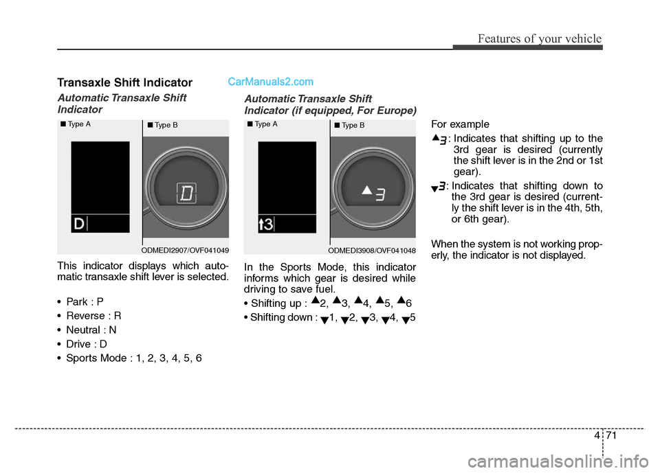 Hyundai Grand Santa Fe 2016 Owners Manual 471
Features of your vehicle
Transaxle Shift Indicator
Automatic Transaxle Shift
Indicator
This indicator displays which auto-
matic transaxle shift lever is selected.
•Park :P
• Reverse : R
• Hyundai Grand Santa Fe 2016 Owners Manual 471
Features of your vehicle
Transaxle Shift Indicator
Automatic Transaxle Shift
Indicator
This indicator displays which auto-
matic transaxle shift lever is selected.
•Park :P
• Reverse : R
•